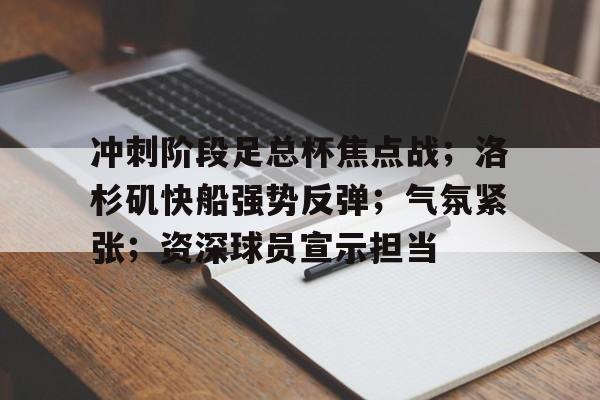 体育赛事-冲刺阶段足总杯焦点战；洛杉矶快船强势反弹；气氛紧张；资深球员宣示担当的简单介绍